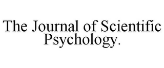 THE JOURNAL OF SCIENTIFIC PSYCHOLOGY.