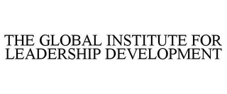 THE GLOBAL INSTITUTE FOR LEADERSHIP DEVELOPMENT