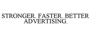 STRONGER. FASTER. BETTER ADVERTISING.