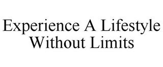 EXPERIENCE A LIFESTYLE WITHOUT LIMITS