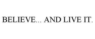 BELIEVE... AND LIVE IT.