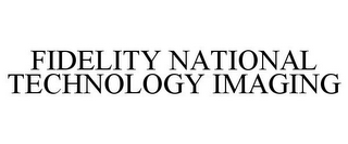 FIDELITY NATIONAL TECHNOLOGY IMAGING