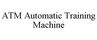 ATM AUTOMATIC TRAINING MACHINE