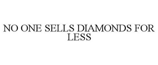 NO ONE SELLS DIAMONDS FOR LESS