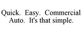 QUICK. EASY. COMMERCIAL AUTO. IT'S THAT SIMPLE.