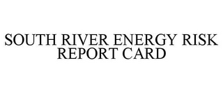 SOUTH RIVER ENERGY RISK REPORT CARD