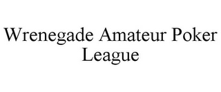 WRENEGADE AMATEUR POKER LEAGUE