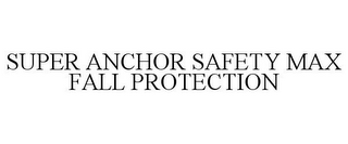 SUPER ANCHOR SAFETY MAX FALL PROTECTION