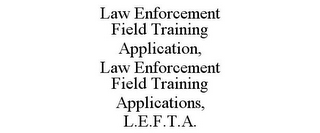 LAW ENFORCEMENT FIELD TRAINING APPLICATION, LAW ENFORCEMENT FIELD TRAINING APPLICATIONS, L.E.F.T.A.