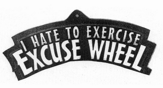 I HATE TO EXERCISE EXCUSE WHEEL
