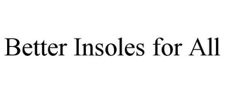 BETTER INSOLES FOR ALL