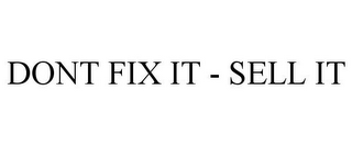 DONT FIX IT - SELL IT