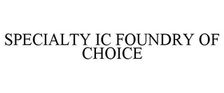 SPECIALTY IC FOUNDRY OF CHOICE