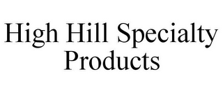 HIGH HILL SPECIALTY PRODUCTS