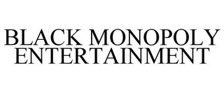 BLACK MONOPOLY ENTERTAINMENT