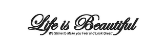 LIFE IS BEAUTIFUL WE STRIVE TO MAKE YOUFEEL AND LOOK GREAT!