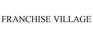 FRANCHISE VILLAGE