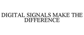 DIGITAL SIGNALS MAKE THE DIFFERENCE