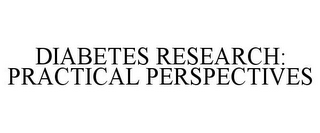 DIABETES RESEARCH: PRACTICAL PERSPECTIVES