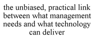 THE UNBIASED, PRACTICAL LINK BETWEEN WHAT MANAGEMENT NEEDS AND WHAT TECHNOLOGY CAN DELIVER