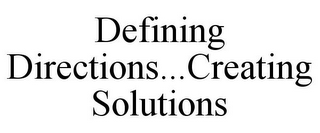 DEFINING DIRECTIONS...CREATING SOLUTIONS