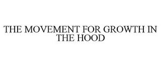 THE MOVEMENT FOR GROWTH IN THE HOOD