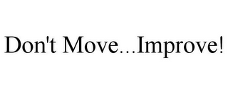 DON'T MOVE...IMPROVE!