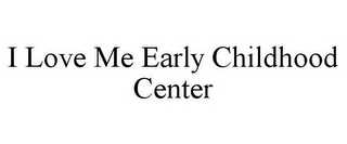 I LOVE ME EARLY CHILDHOOD CENTER