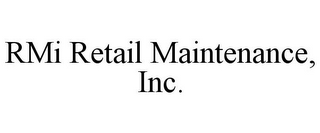 RMI RETAIL MAINTENANCE, INC.