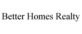 BETTER HOMES REALTY