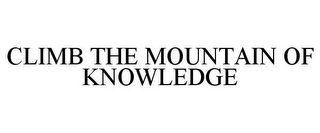 CLIMB THE MOUNTAIN OF KNOWLEDGE