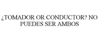 ¿TOMADOR OR CONDUCTOR? NO PUEDES SER AMBOS