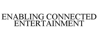 ENABLING CONNECTED ENTERTAINMENT