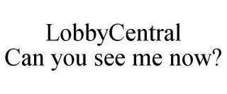 LOBBYCENTRAL CAN YOU SEE ME NOW?