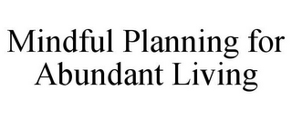 MINDFUL PLANNING FOR ABUNDANT LIVING