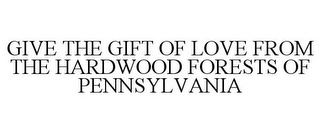 GIVE THE GIFT OF LOVE FROM THE HARDWOODFORESTS OF PENNSYLVANIA