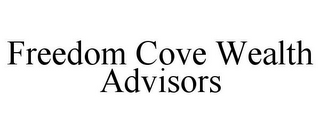 FREEDOM COVE WEALTH ADVISORS