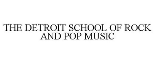 THE DETROIT SCHOOL OF ROCK AND POP MUSIC