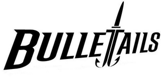 BULLETTAILS