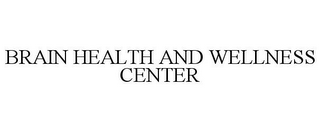 BRAIN HEALTH AND WELLNESS CENTER