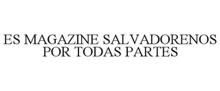 ES MAGAZINE SALVADORENOS POR TODAS PARTES