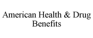 AMERICAN HEALTH & DRUG BENEFITS