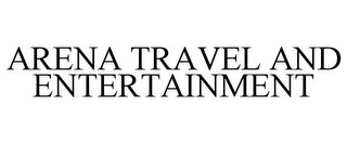 ARENA TRAVEL AND ENTERTAINMENT