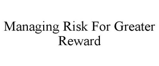 MANAGING RISK FOR GREATER REWARD