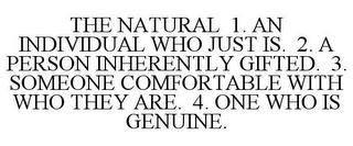 THE NATURAL 1. AN INDIVIDUAL WHO JUST IS. 2. A PERSON INHERENTLY GIFTED. 3. SOMEONE COMFORTABLE WITH WHO THEY ARE. 4. ONE WHO IS GENUINE.