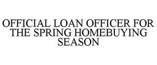 OFFICIAL LOAN OFFICER FOR THE SPRING HOMEBUYING SEASON