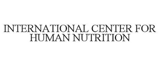 INTERNATIONAL CENTER FOR HUMAN NUTRITION