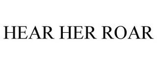 HEAR HER ROAR