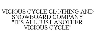 VICIOUS CYCLE CLOTHING AND SNOWBOARD COMPANY "IT'S ALL JUST ANOTHER VICIOUS CYCLE"