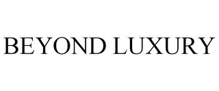 BEYOND LUXURY